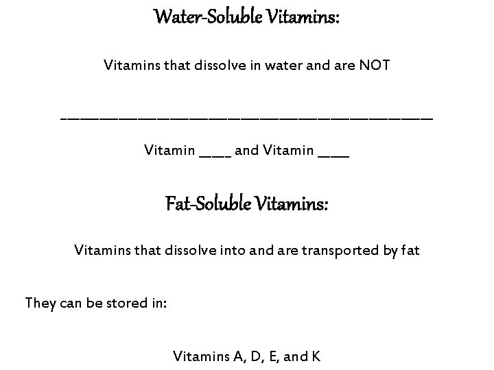 Water-Soluble Vitamins: Vitamins that dissolve in water and are NOT _____________________________ Vitamin _____ and