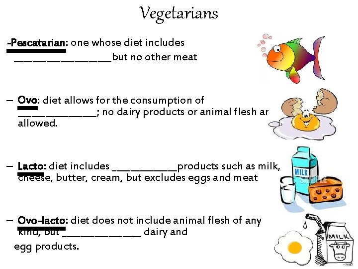 Vegetarians -Pescatarian: one whose diet includes ___________but no other meat – Ovo: diet allows