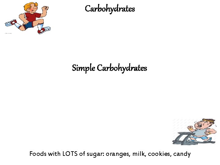 Carbohydrates Simple Carbohydrates Foods with LOTS of sugar: oranges, milk, cookies, candy 