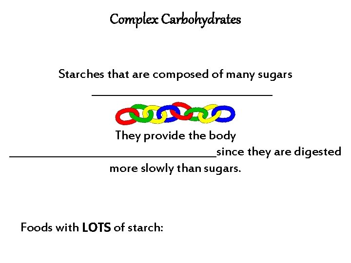 Complex Carbohydrates Starches that are composed of many sugars _________________ They provide the body