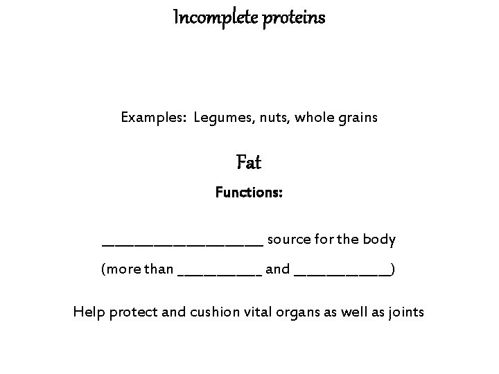 Incomplete proteins Examples: Legumes, nuts, whole grains Fat Functions: _____________ source for the body