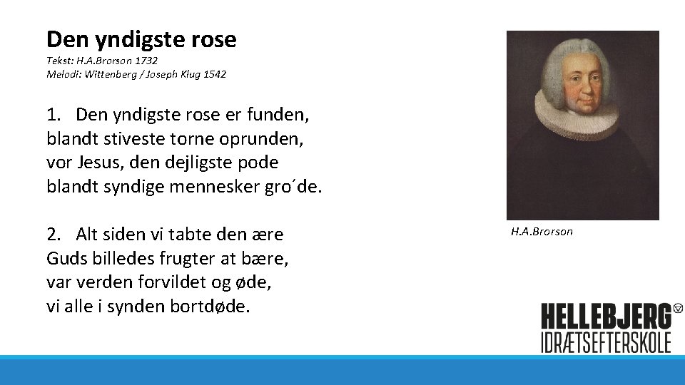 Den yndigste rose Tekst: H. A. Brorson 1732 Melodi: Wittenberg / Joseph Klug 1542