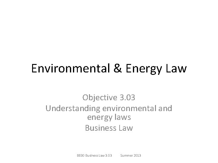 Environmental & Energy Law Objective 3. 03 Understanding environmental and energy laws Business Law