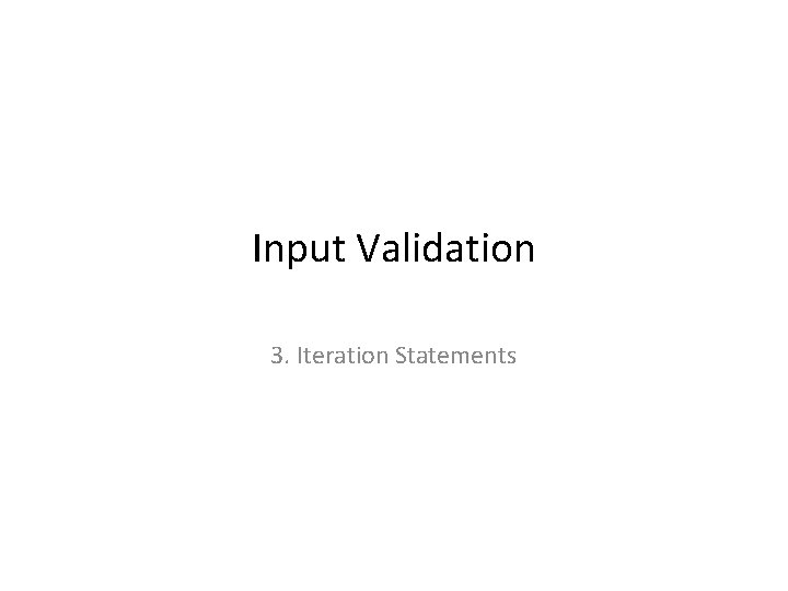 Input Validation 3. Iteration Statements 