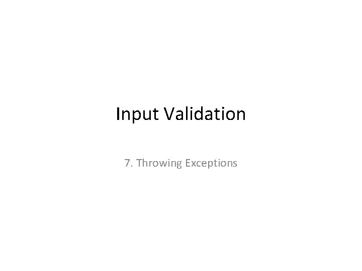 Input Validation 7. Throwing Exceptions 