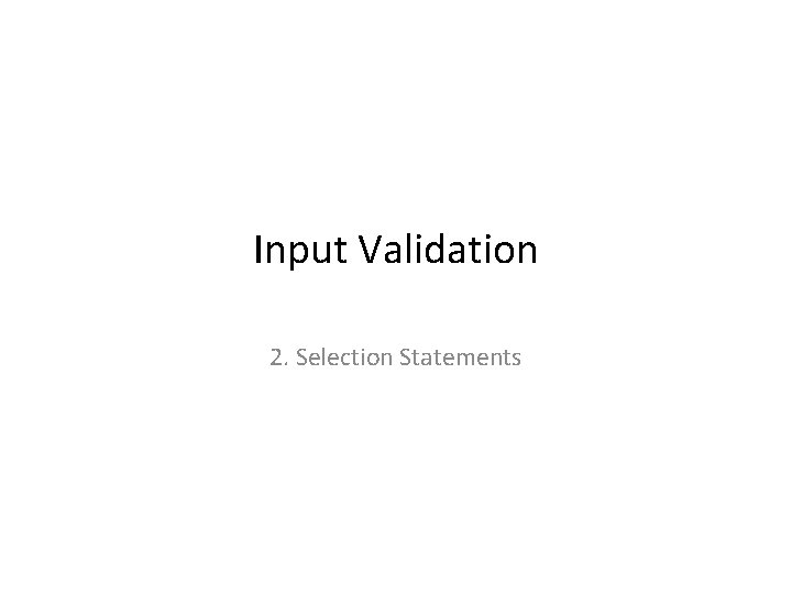 Input Validation 2. Selection Statements 