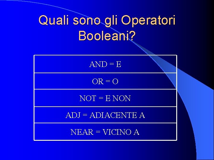 Quali sono gli Operatori Booleani? AND = E OR = O NOT = E