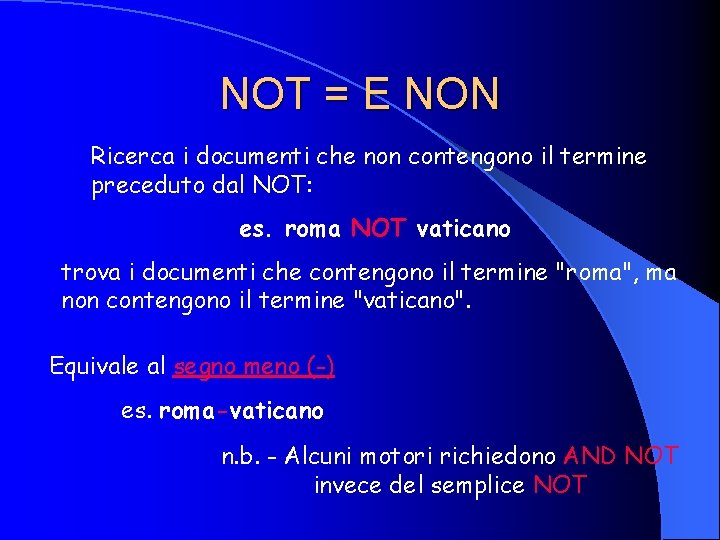 NOT = E NON Ricerca i documenti che non contengono il termine preceduto dal