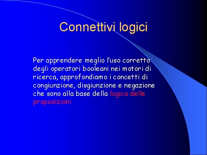 Connettivi logici Per apprendere meglio l’uso corretto degli operatori booleani nei motori di ricerca,