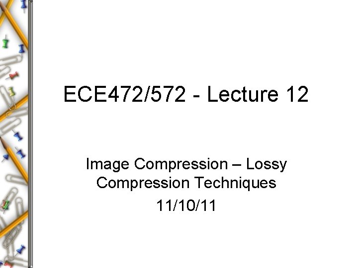 ECE 472/572 - Lecture 12 Image Compression – Lossy Compression Techniques 11/10/11 