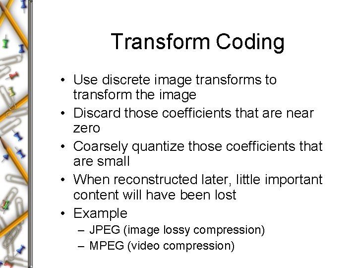 Transform Coding • Use discrete image transforms to transform the image • Discard those