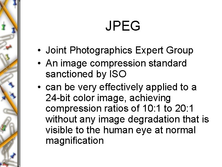JPEG • Joint Photographics Expert Group • An image compression standard sanctioned by ISO