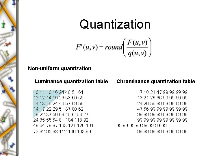 Quantization Non-uniform quantization Luminance quantization table Chrominance quantization table 16 11 10 16 24