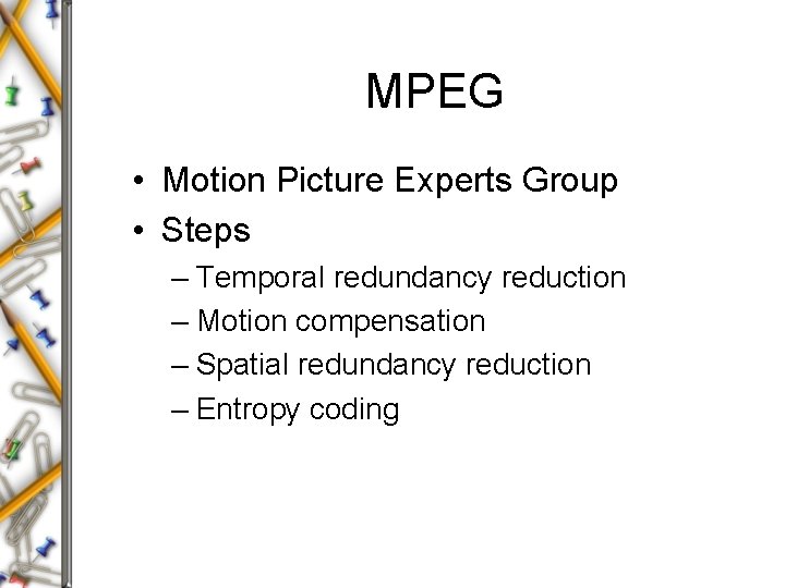 MPEG • Motion Picture Experts Group • Steps – Temporal redundancy reduction – Motion