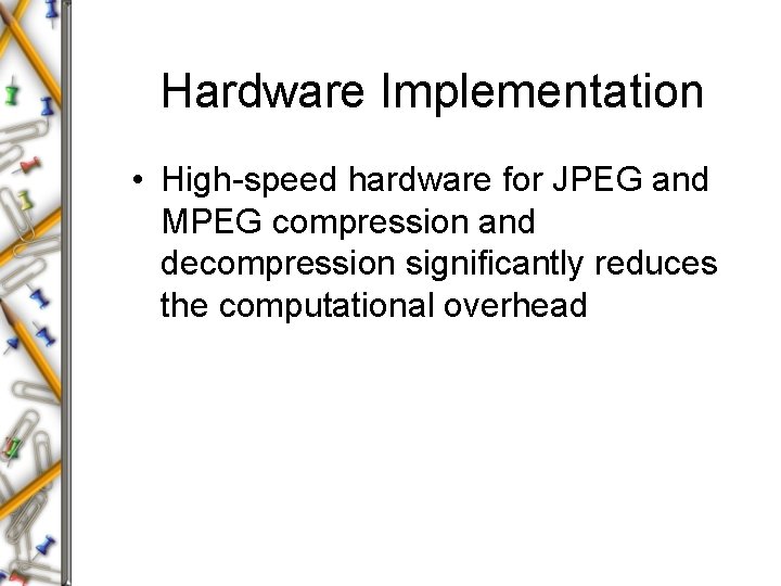 Hardware Implementation • High-speed hardware for JPEG and MPEG compression and decompression significantly reduces