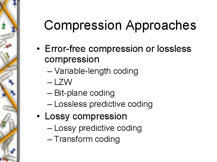 Compression Approaches • Error-free compression or lossless compression – Variable-length coding – LZW –