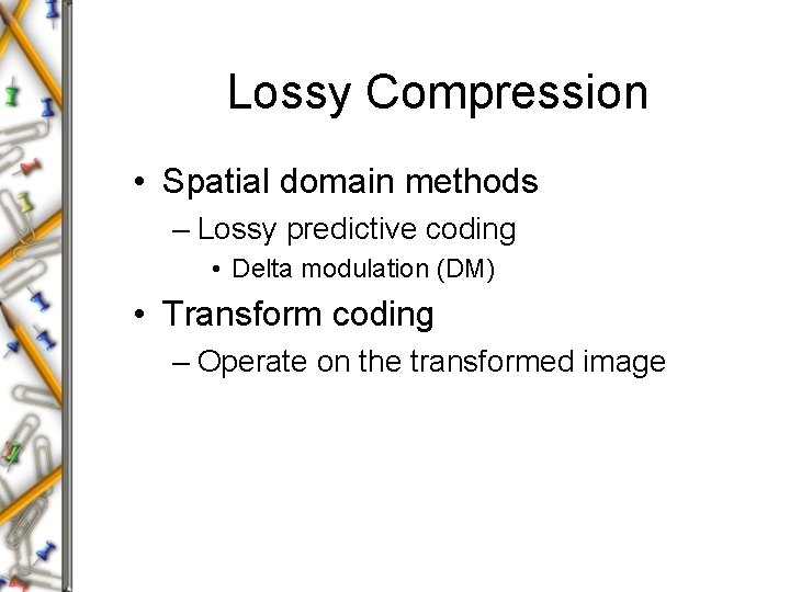 Lossy Compression • Spatial domain methods – Lossy predictive coding • Delta modulation (DM)
