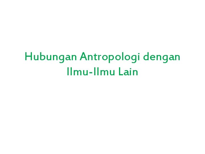 Hubungan Antropologi dengan Ilmu-Ilmu Lain 