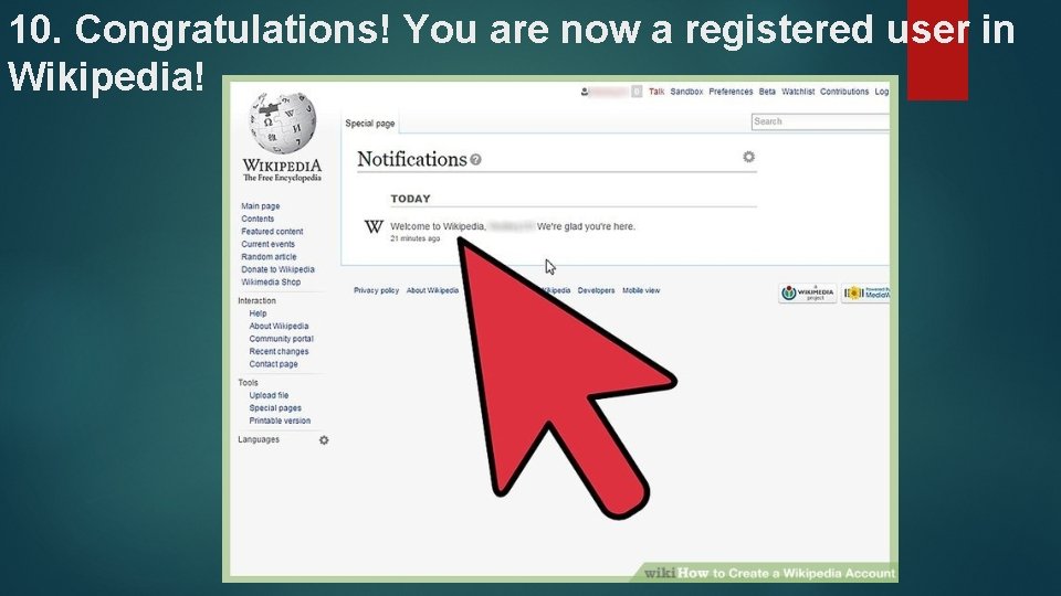 10. Congratulations! You are now a registered user in Wikipedia! 