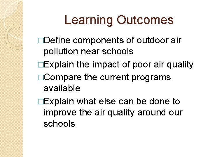 Learning Outcomes �Define components of outdoor air pollution near schools �Explain the impact of Learning Outcomes �Define components of outdoor air pollution near schools �Explain the impact of