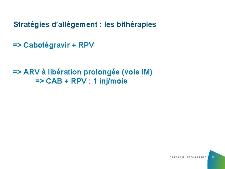 Stratégies d’allègement : les bithérapies => Cabotégravir + RPV => ARV à libération prolongée Stratégies d’allègement : les bithérapies => Cabotégravir + RPV => ARV à libération prolongée