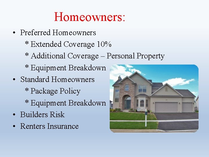 Homeowners: • Preferred Homeowners * Extended Coverage 10% * Additional Coverage – Personal Property