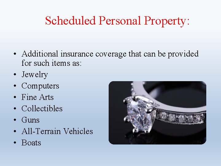 Scheduled Personal Property: • Additional insurance coverage that can be provided for such items