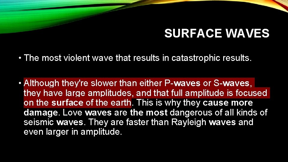 SURFACE WAVES • The most violent wave that results in catastrophic results. • Although