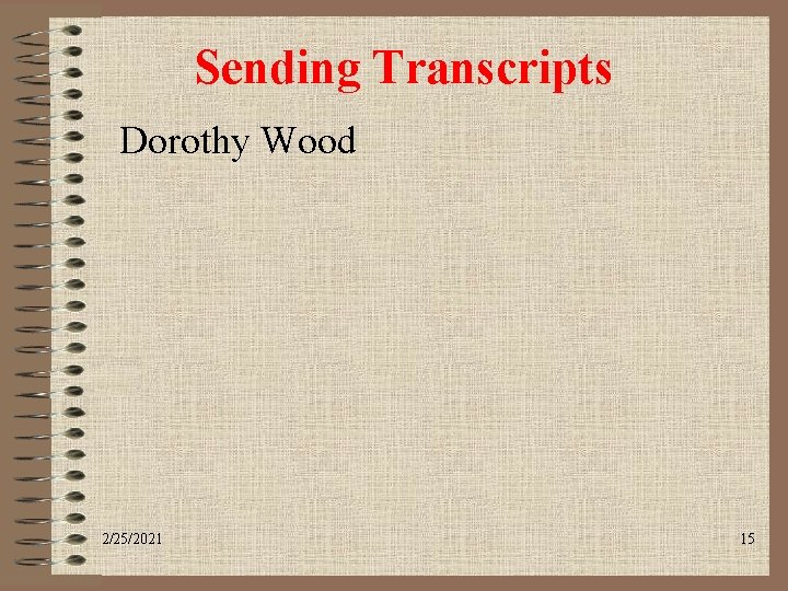 Sending Transcripts Dorothy Wood 2/25/2021 15 