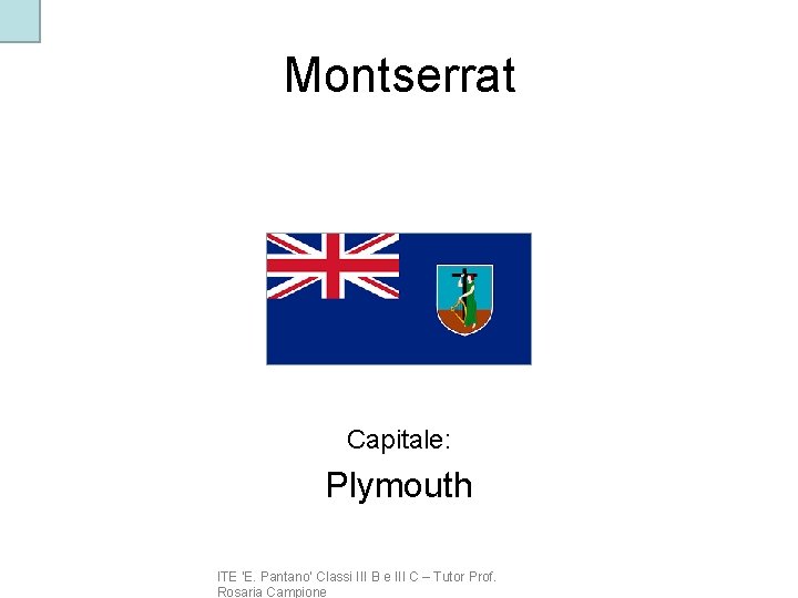 Montserrat Capitale: Plymouth ITE ‘E. Pantano’ Classi III B e III C – Tutor
