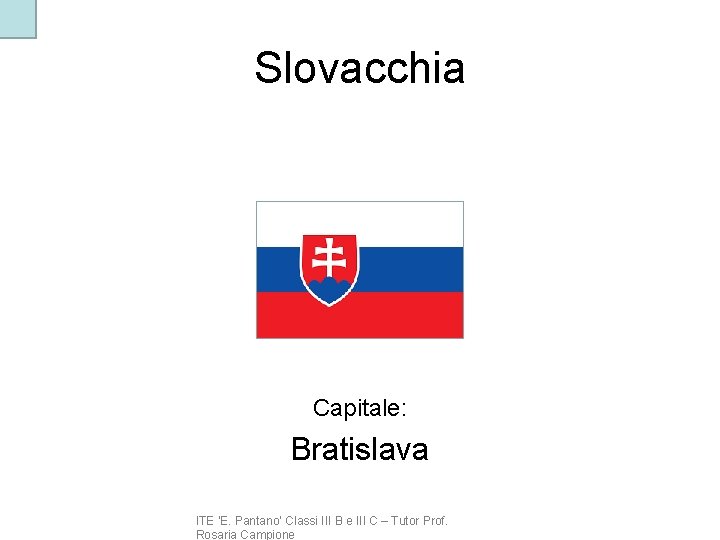 Slovacchia Capitale: Bratislava ITE ‘E. Pantano’ Classi III B e III C – Tutor