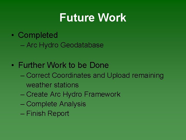 Future Work • Completed – Arc Hydro Geodatabase • Further Work to be Done