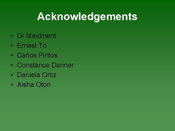 Acknowledgements • • • Dr Maidment Ernest To Carlos Pintos Constance Danner Daniela Ortiz