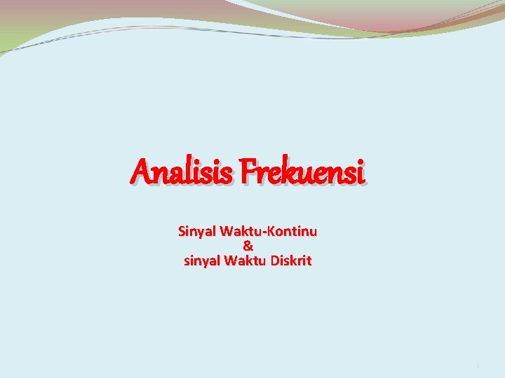 Analisis Frekuensi Sinyal Waktu-Kontinu & sinyal Waktu Diskrit 1 