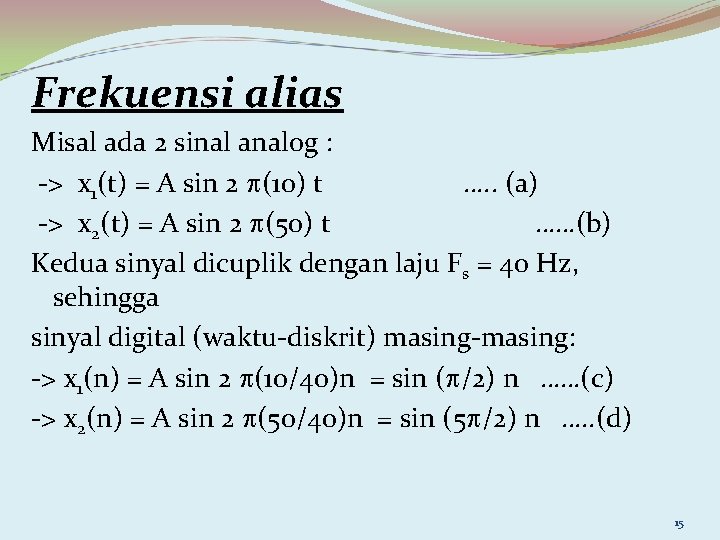Frekuensi alias Misal ada 2 sinal analog : -> x 1(t) = A sin