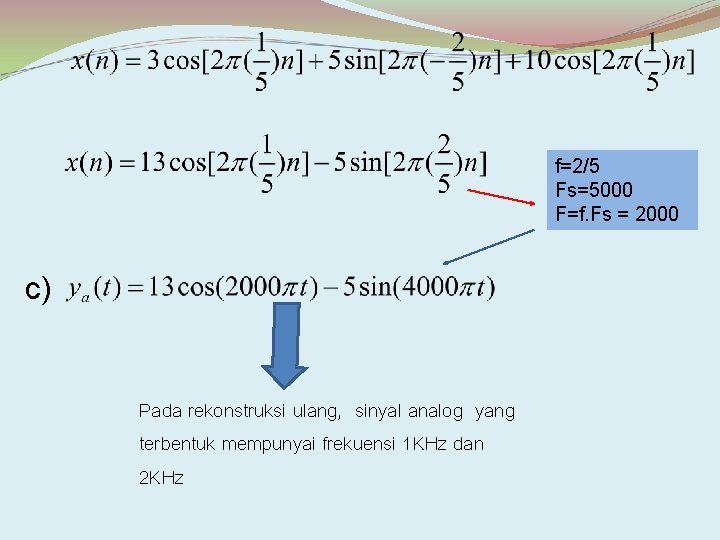 f=2/5 Fs=5000 F=f. Fs = 2000 c) Pada rekonstruksi ulang, sinyal analog yang terbentuk