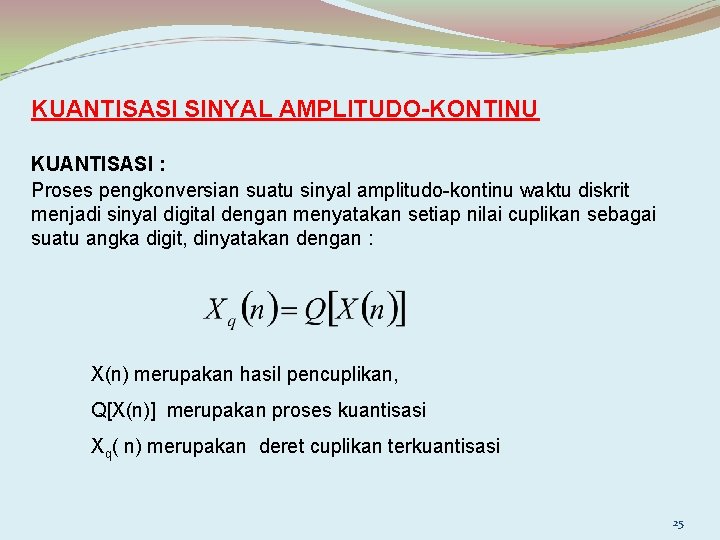 KUANTISASI SINYAL AMPLITUDO-KONTINU KUANTISASI : Proses pengkonversian suatu sinyal amplitudo-kontinu waktu diskrit menjadi sinyal