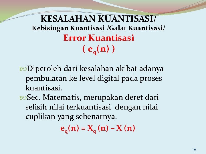 KESALAHAN KUANTISASI/ Kebisingan Kuantisasi /Galat Kuantisasi/ Error Kuantisasi ( eq(n) ) Diperoleh dari kesalahan