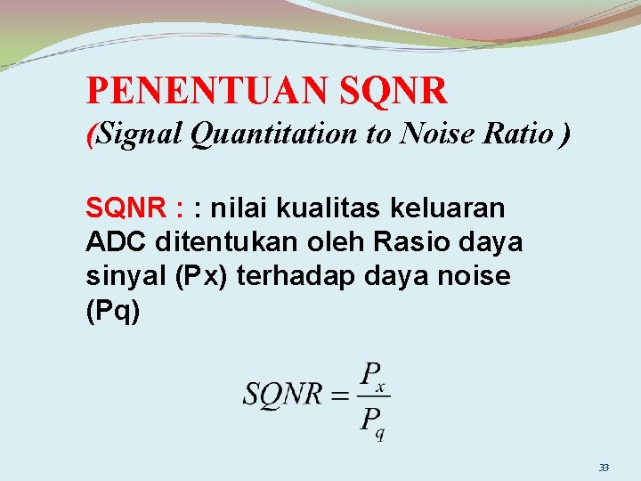 PENENTUAN SQNR (Signal Quantitation to Noise Ratio ) SQNR : : nilai kualitas keluaran