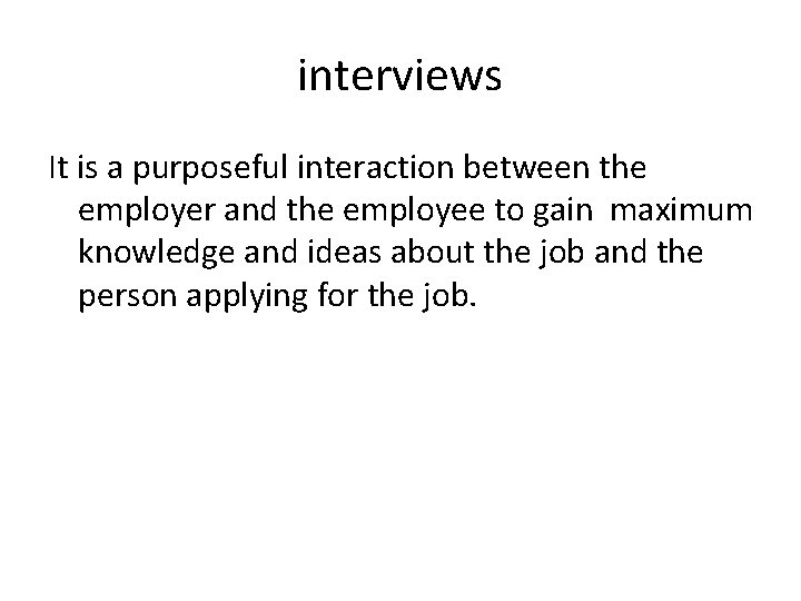 interviews It is a purposeful interaction between the employer and the employee to gain