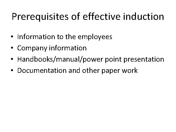 Prerequisites of effective induction • • Information to the employees Company information Handbooks/manual/power point