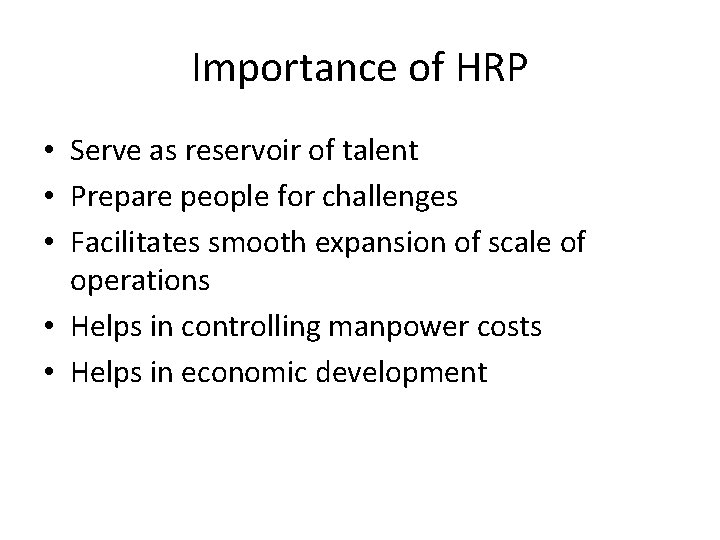 Importance of HRP • Serve as reservoir of talent • Prepare people for challenges