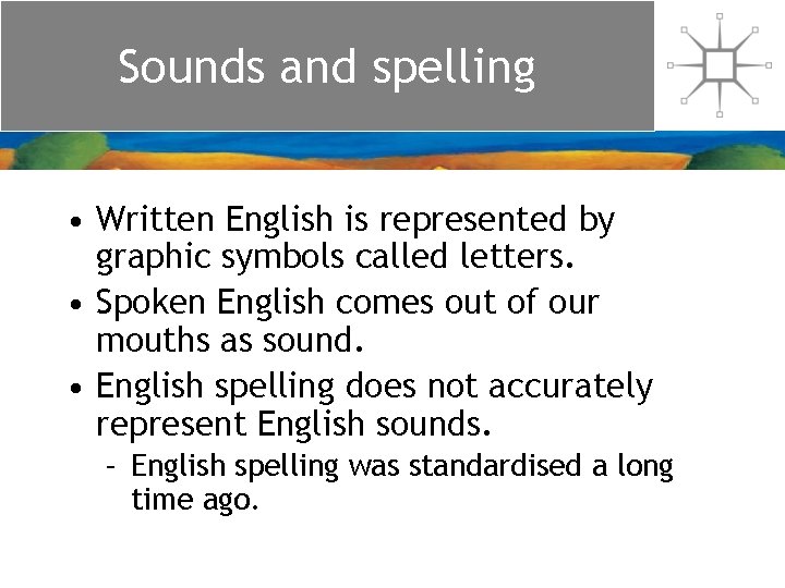 Sounds and spelling • Written English is represented by graphic symbols called letters. •