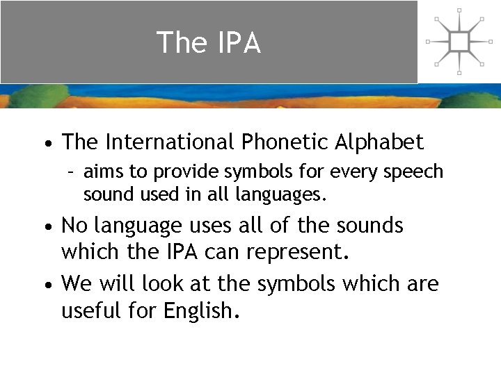 The IPA • The International Phonetic Alphabet – aims to provide symbols for every