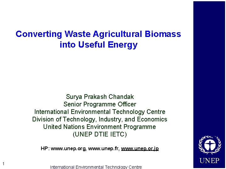Converting Waste Agricultural Biomass into Useful Energy Surya Prakash Chandak Senior Programme Officer International