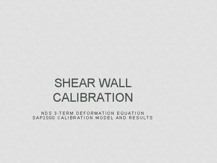 SHEAR WALL CALIBRATION NDS 3 -TERM DEFORMATION EQUATION SAP 2000 CALIBRATION MODEL AND RESULTS
