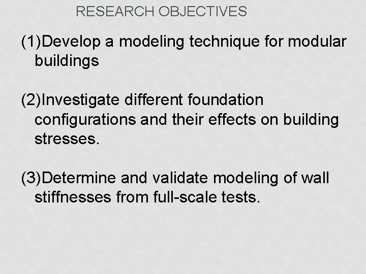 RESEARCH OBJECTIVES (1)Develop a modeling technique for modular buildings (2)Investigate different foundation configurations and