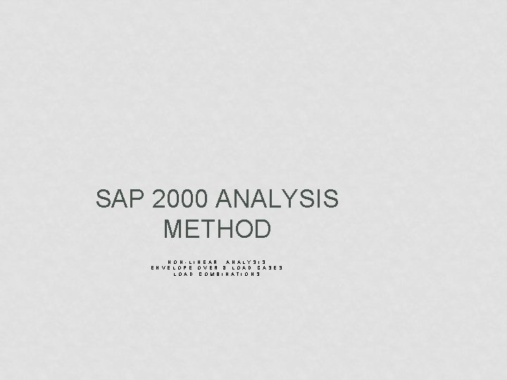 SAP 2000 ANALYSIS METHOD N O N - L I N E A R