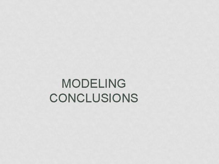 MODELING CONCLUSIONS 