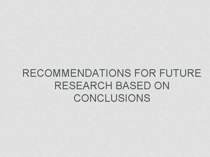 RECOMMENDATIONS FOR FUTURE RESEARCH BASED ON CONCLUSIONS 